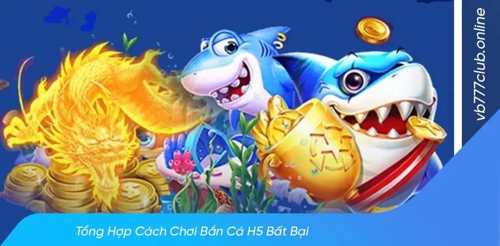 Những mẹo chơi bắn cá h5 thắng lớn tại vb777