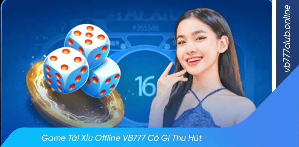 Tài xỉu offline tại vb777 có gì thu hút?