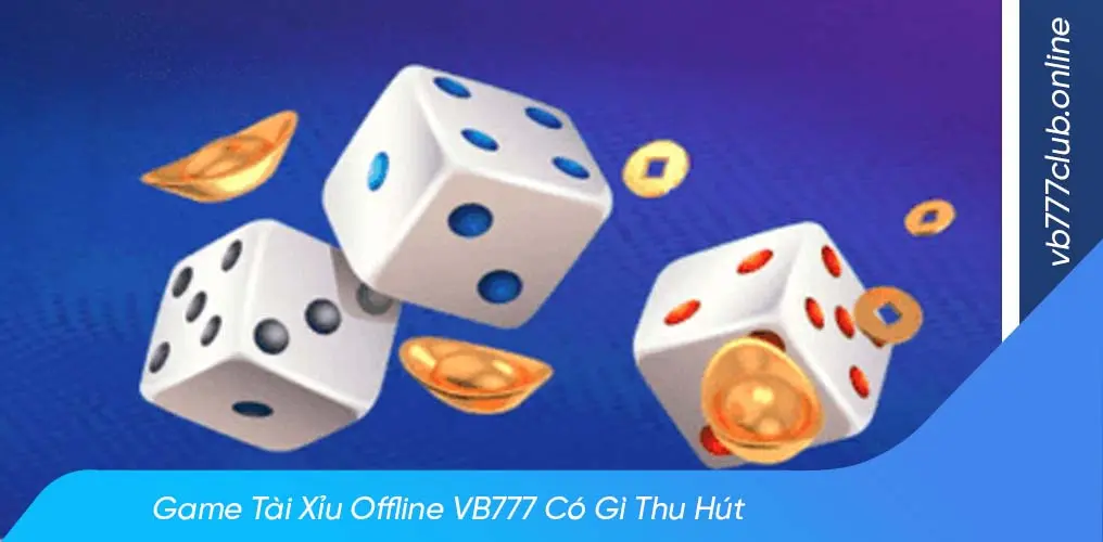 Trải nghiệm giao dịch uy tín với tài xỉu offline vb777